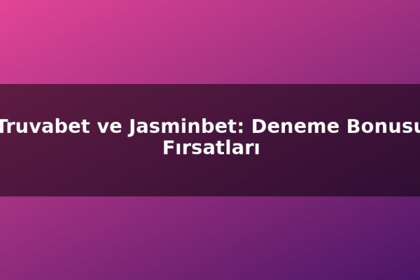 Truvabet ve Jasminbet: Deneme Bonusu Fırsatları