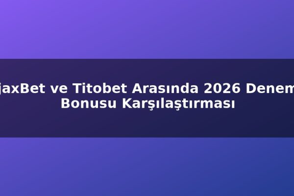 AjaxBet ve Titobet Arasında 2026 Deneme Bonusu Karşılaştırması